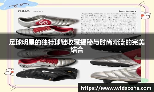 足球明星的独特球鞋收藏揭秘与时尚潮流的完美结合