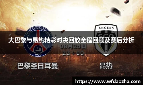 大巴黎与昂热精彩对决回放全程回顾及赛后分析