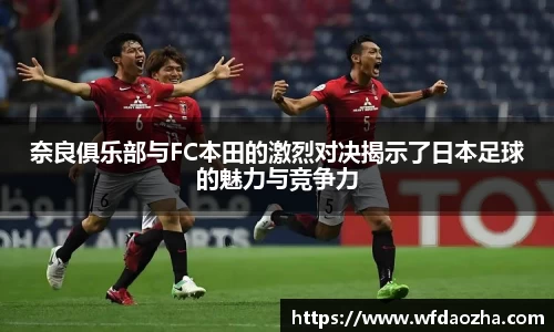 奈良俱乐部与FC本田的激烈对决揭示了日本足球的魅力与竞争力