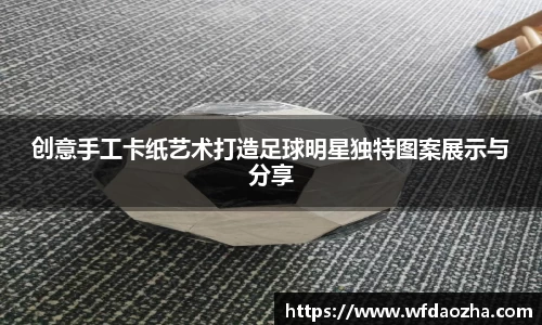 创意手工卡纸艺术打造足球明星独特图案展示与分享