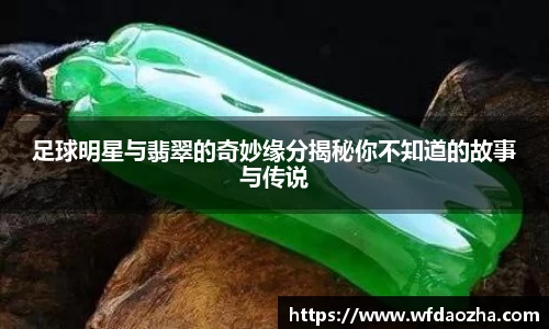 足球明星与翡翠的奇妙缘分揭秘你不知道的故事与传说